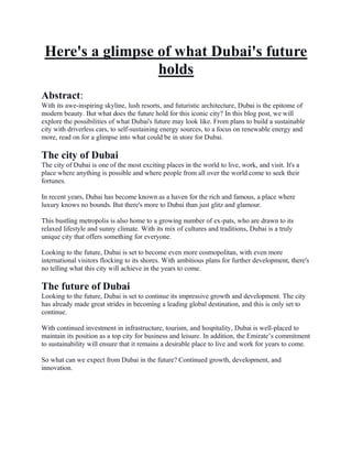 Here's a glimpse of what Dubai's future
holds
Abstract:
With its awe-inspiring skyline, lush resorts, and futuristic archi...