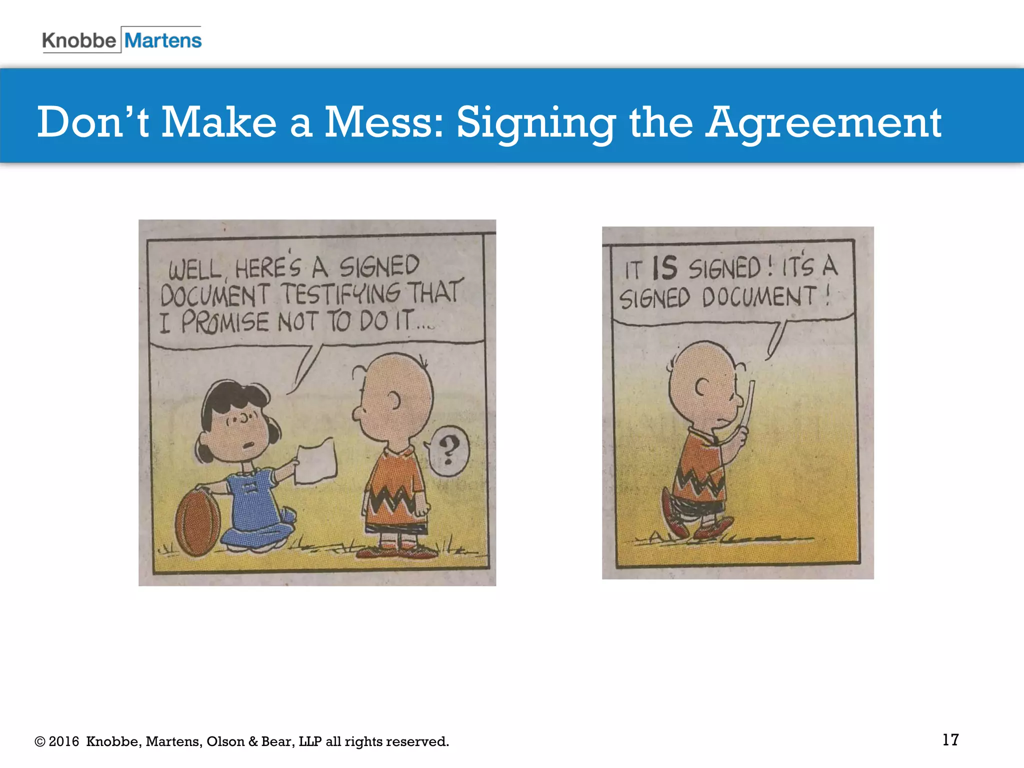 17© 2016 Knobbe, Martens, Olson & Bear, LLP all rights reserved.
Don’t Make a Mess: Signing the Agreement
 