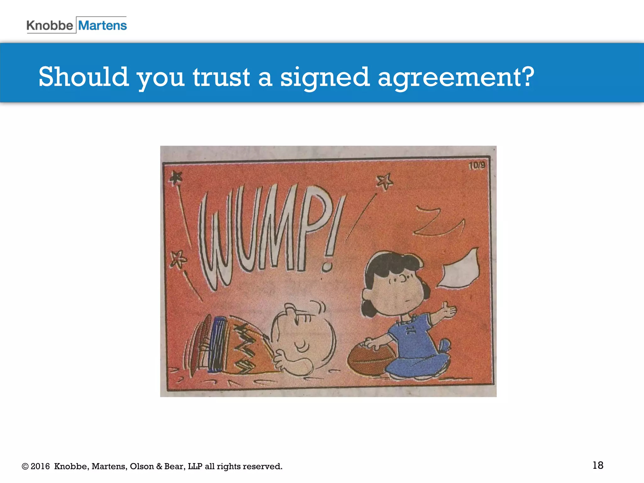 18© 2016 Knobbe, Martens, Olson & Bear, LLP all rights reserved.
Should you trust a signed agreement?
 