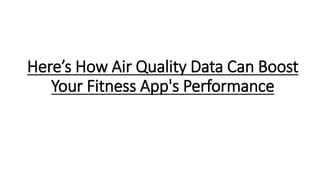 Here’s How Air Quality Data Can Boost
Your Fitness App's Performance
 