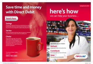 Save time and money
                                                                                                                                                                                                                            Spring/Summer 2012




       with Direct Debit                                                                                                                                                          here’s how
                                                                                                                                                                                  we can help your business…

       Savings
       Generally you could pay 2% less for your electricity if you switch to pay
       by Direct Debit. Because your payments become easier to administer,
       we can remove the surcharge that’s added to bills paid by other means.


       Service
       Save time paying bills. With Direct Debit, the payment is automatic
       – so once it’s set up, you don’t need to do anything more.


       Choice
       Choose which way to pay. You can opt for
       variable Direct Debit and just pay for what
       you’ve used or, for easier budgeting, you can
       pay the same amount each month as a fixed
       monthly Direct Debit. Your account is then
                                                                                                                                                                                  Inject fresh life into your workplace:
       reviewed at least once a year to ensure your
       payment is appropriate.
                                                                                                                                                                                  Refresh
                                                                                                                                                                                  Spring clean to help boost productivity

                                                                                                                                                                                  Contribute
       To set up a Direct Debit,                                                                                                                                                  Get involved with your local community
       call us on
       0845 166 3360                                                                                                                                                              Save
                                                                                                                                                                                  Cut costs with group buying deals

       Phone calls: We may monitor and/or record calls for security, quality or training purposes. Calls to 0845 numbers may be free from BT landlines but will vary with other
       providers, and calls from mobiles may be considerably higher. Please check with your provider for exact charges.
       npm10000/04.12



RF10798 npm10000 Q2 SME Billing 2012.indd 1-2                                                                                                                                                                                         05/04/2012 13:45
 