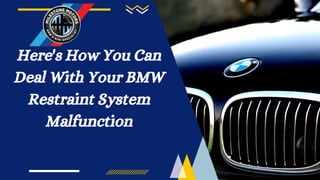 Here's How You Can
Deal With Your BMW
Restraint System
Malfunction
 