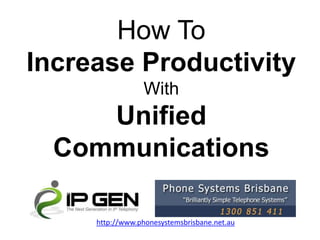 How To
Increase Productivity
                 With
     Unified
  Communications

     http://www.phonesystemsbrisbane.net.au
 