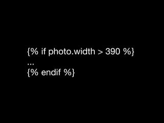 {% if photo.width > 390 %}
...
{% endif %}
 