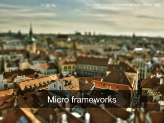 http://www.ﬂickr.com/photos/remiprev/336851630/




Micro frameworks
 