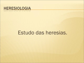 Estudo das heresias. 