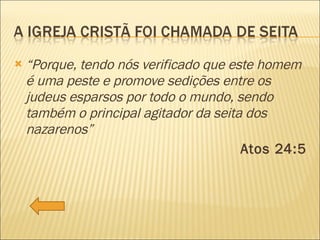 “ Porque, tendo nós verificado que este homem é uma peste e promove sedições entre os judeus esparsos por todo o mundo, sendo também o principal agitador da seita dos nazarenos” Atos 24:5  
