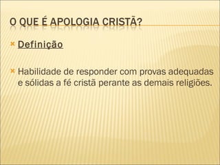 Definição Habilidade de responder com provas adequadas e sólidas a fé cristã perante as demais religiões. 