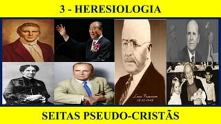 3 - HERESIOLOGIA
SEITAS PSEUDO-CRISTÃS
 