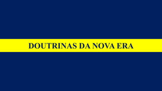DOUTRINAS DA NOVA ERA
 