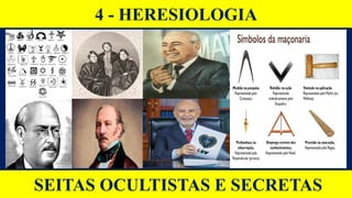 4 - HERESIOLOGIA
SEITAS OCULTISTAS E SECRETAS
 