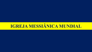 IGREJA MESSIÂNICA MUNDIAL
 