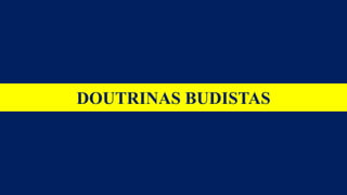 DOUTRINAS BUDISTAS
 