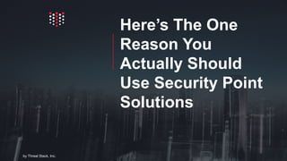 by Threat Stack, Inc.
Here’s The One
Reason You
Actually Should
Use Security Point
Solutions
 