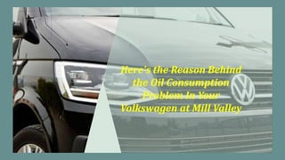 Here's the Reason Behind
the Oil Consumption
Problem In Your
Volkswagen at Mill Valley
 