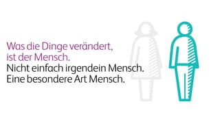 WasdieDingeverändert,
istderMensch.
NichteinfachirgendeinMensch.
EinebesondereArtMensch.
 