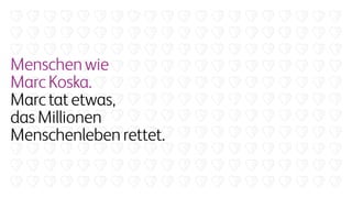 Menschenwie
MarcKoska.
Marctatetwas,
dasMillionen
Menschenlebenrettet.
 