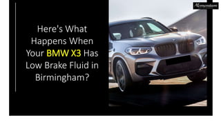 Here's What
Happens When
Your BMW X3 Has
Low Brake Fluid in
Birmingham?
 