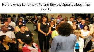 Here’s what Landmark Forum Review Speaks about the
Reality
 