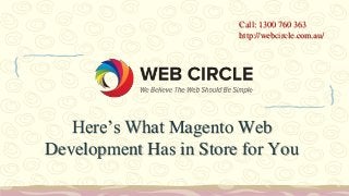 Here’s What Magento Web
Development Has in Store for You
Call: 1300 760 363
http://webcircle.com.au/
 