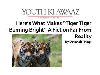 Here’s What Makes “Tiger Tiger
Burning Bright” A Fiction Far From
                            Reality
                       By Devanshi Tyagi
 