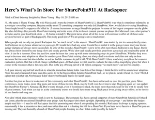 Here’s What’s In Store For SharePoint911 At Rackspace
Filed in Cloud Industry Insights by Shane Young | May 10, 2012 8:00 am

Hi. My name is Shane Young. My wife Nicola and I were the owners of SharePoint911[1]. SharePoint911 was what is sometimes referred to as
a boutique consulting company. Because unlike most IT consulting companies we only did SharePoint. Now, we did do everything SharePoint;
from simple break/fix support calls billed in 15 minute increments to mega SharePoint projects for some of the largest companies on the globe.
We also did things like provide SharePoint training and write some of the technical content you see on places like Microsoft.com, other partner’s
websites and in your local book store — 16 books in total[2]. The good news about all of this is we will continue to offer all of those same
services but now as part of Rackspace[3]. The really good news? We are going to do so much more.

When people ask me why we joined Rackspace the “so much more” is the answer. SharePoint911 was started by me in a seven-foot by nine-
foot bedroom in my house almost seven years ago. If I would have had any sense I would have started it in the garage (since everyone knows
garage startups are always more successful). In spite of this mistake, SharePoint911 grew to be a bit more than a bedroom in my house. But it
has always been limited by one thing: slow and steady growth. While slow and steady growth is great from a practical and responsible point of
view, it can be a bummer. Over the past few years the team has come up with some outstanding ways to grow SharePoint. Whether they were
ways to increase user adoption or ideas for another great SharePoint training class, we always had to evaluate each idea not only on how
awesome the idea was but also whether or not we had the resources to pull it off. With SharePoint911 there was heavy weight on the resource
evaluation portion. But that will all change with Rackspace. At Rackspace we still need to evaluate the idea with a magnifying glass but when it
comes to the resources that is the easy part. That is the joy of being part of a $1 billion company: “so much more” can now be a reality.

As I gaze into my crystal ball and look to what the immediate future holds I see lots of fun things. I think the first will be around user adoption.
From the analyst research I have seen this seems to be the biggest thing holding SharePoint back, so we plan to tackle it head on. How? Well, I
cannot tell you that yet. Not because I don’t know but because that is my secret sauce.

Another fun plan we have is to do more of the community work that SharePoint911 has been so focused on over the past few years. More
conferences, more books, more blog posts and more of those tweets. Heck, maybe I will even have time to start blogging again so I can update
the SharePoint Farmer’s Almanac[4]. Don’t worry though, even if I continue to slack, the team more than makes up for me with its steady flow
of great content. And when you see us at the community events we should have more swag. Rackspace loves giving away t-shirts, so be sure to
hit our booths and snag one.

Now don’t think that community work is new to Rackspace. The company has been a proud supporter of more SharePoint Saturdays[5] than I
can count, plus the occasional SharePoint user group. And Rackspace does them up right. (Speaking of user groups – and before the budget
people read this — I need to tell Rackspace that it is sponsoring one where I am speaking this month.) Rackspace is always a paying sponsor;
occasionally it has a presenter or two; and more often than not it is footing the bill for a SharePint. If you have never been to a SharePint you are
missing out. They are basically a bunch of SharePoint people drinking in a bar. What could possibly be better?
 