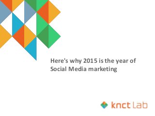 Here's why 2015 is the year of
Social Media marketing
 