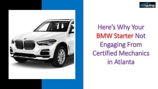 Here’s Why Your
BMW Starter Not
Engaging From
Certified Mechanics
in Atlanta
 
