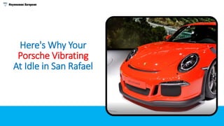 Here's Why Your
Porsche Vibrating
At Idle in San Rafael
 