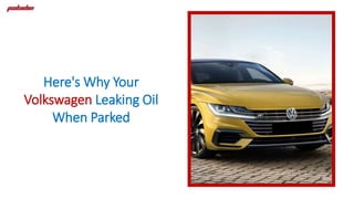 Here's Why Your
Volkswagen Leaking Oil
When Parked
 
