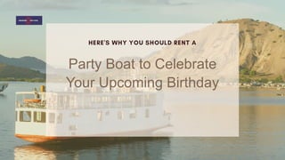 Party Boat to Celebrate
Your Upcoming Birthday
 