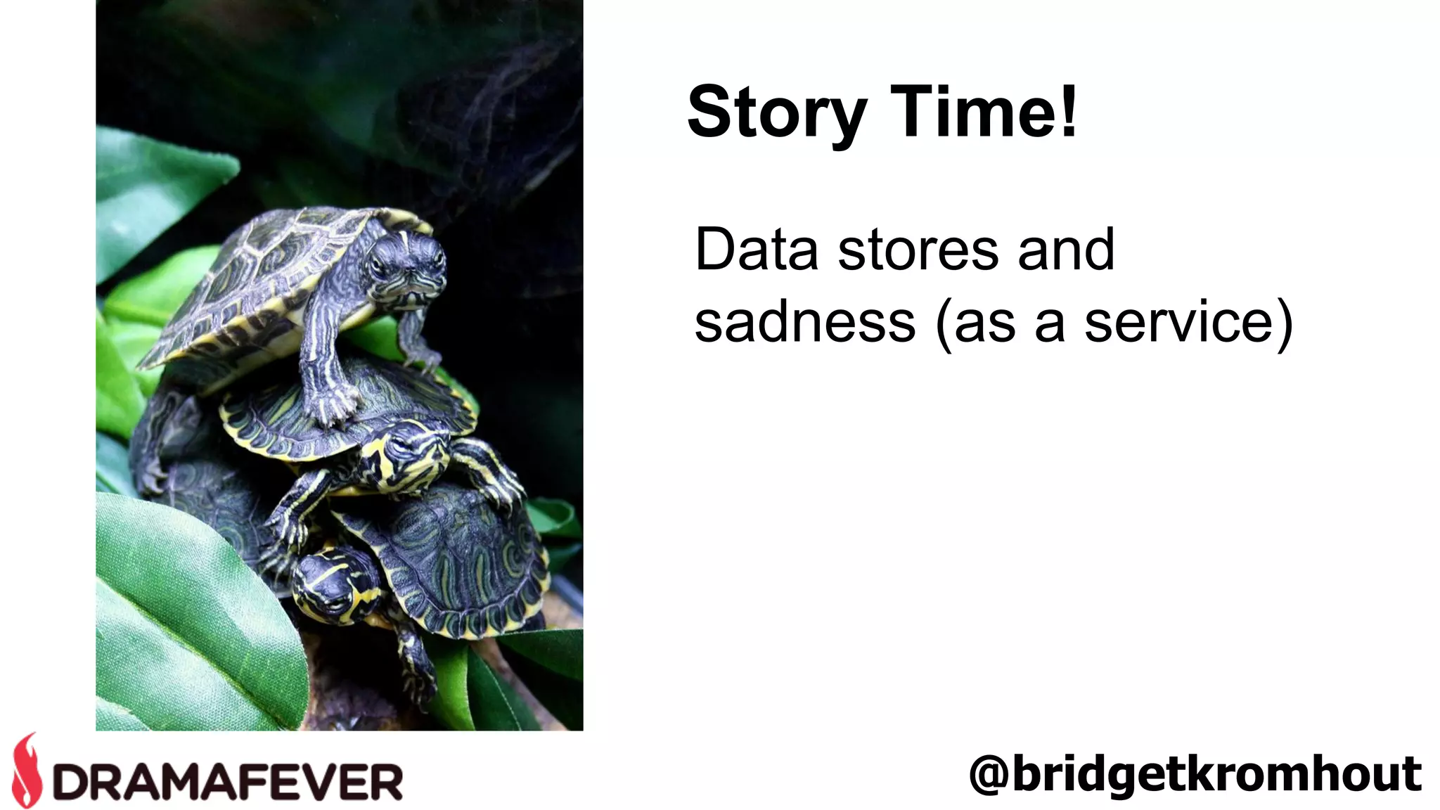 Story Time! 
Data stores and 
sadness (as a service) 
@bridgetkromhout 
 