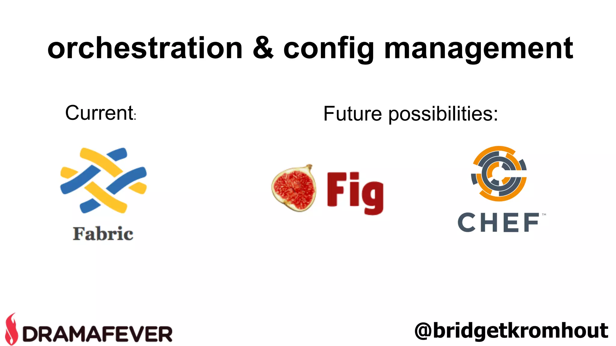 orchestration & config management 
Current: Future possibilities: 
@bridgetkromhout 
 
