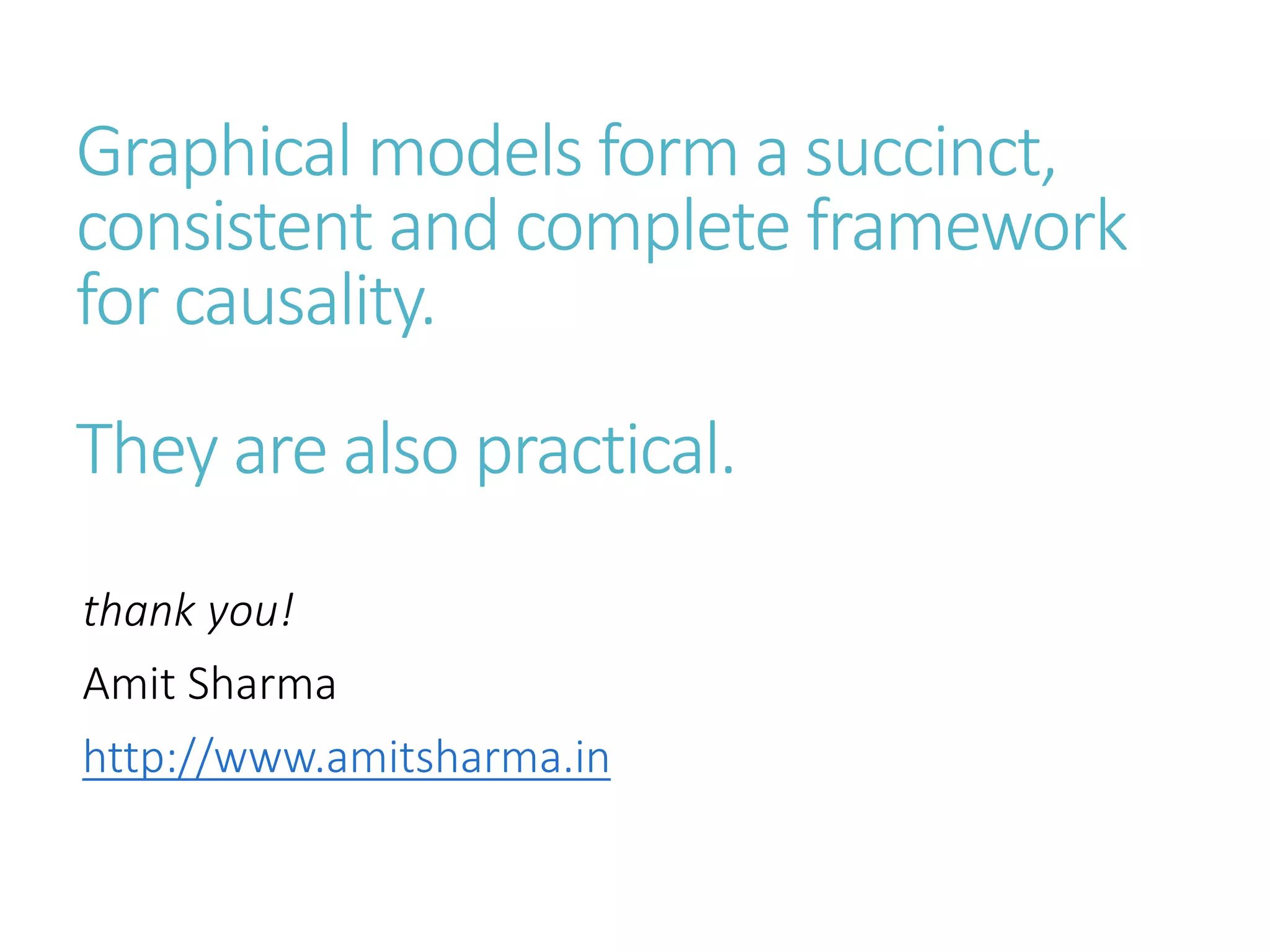 Graphical models form a succinct,
consistent and complete framework
for causality.
They are also practical.
thank you!
Amit Sharma
http://www.amitsharma.in
 