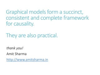 Graphical models form a succinct,
consistent and complete framework
for causality.
They are also practical.
thank you!
Amit Sharma
http://www.amitsharma.in
 