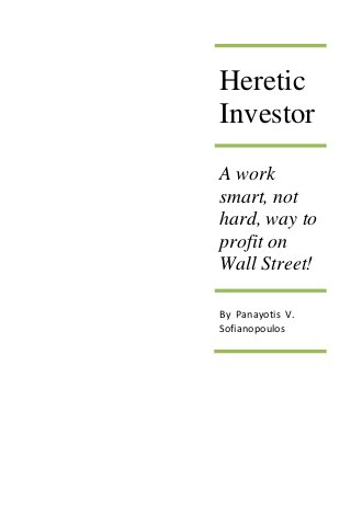 [Type text]
Heretic
Investor
A work
smart, not
hard, way to
profit on
Wall Street!
By Panayotis V.
Sofianopoulos
 