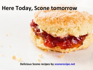 Here Today, Scone tomorrow
Delicious Scone recipes by sconerecipe.net
 