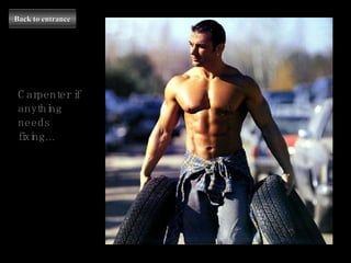 Back to entrance Carpenter if anything needs fixing... 