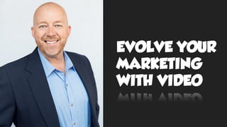 EVOLVE YOUR
MARKETING
WITH VIDEO
 