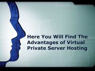 Here You Will Find The
Advantages of Virtual
Private Server Hosting
 