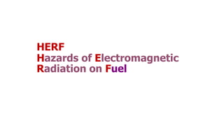 HERF
Hazards of Electromagnetic
Radiation on Fuel
 