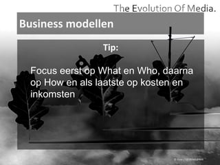 Business modellen © Flickr / 12595345@N04 Tip: Focus eerst op What en Who, daarna op How en als laatste op kosten en inkomsten 