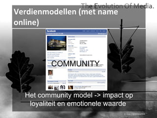 Verdienmodellen (met name online) © Flickr / 12595345@N04 Het community model -> impact op loyaliteit en emotionele waarde   COMMUNITY 