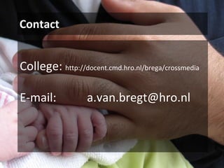 Contact College:  http://docent.cmd.hro.nl/brega/crossmedia E-mail: [email_address] 