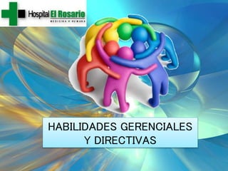 HABILIDADES GERENCIALES
Y DIRECTIVAS
 