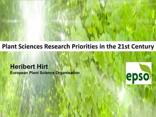 Heribert Hirt
European Plant Science Organisation
Plant Sciences Research Priorities in the 21st Century
 