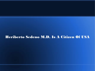 Heriberto Sedeno M.D. Is A Citizen Of USA
 