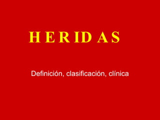 HERIDAS Definición, clasificación, clínica 