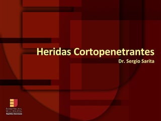 Heridas Cortopenetrantes Dr. Sergio Sarita 