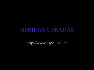 HERIDAS CURADAS http :// www.espol.edu.ec 